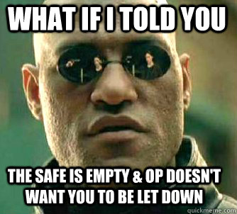 what if i told you the safe is empty & op doesn't want you to be let down  Matrix Morpheus