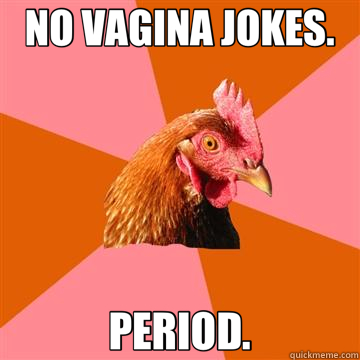 NO VAGINA JOKES. PERIOD.  Anti-Joke Chicken