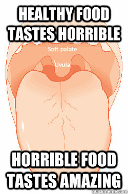 healthy food tastes horrible horrible food tastes amazing  