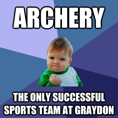 Archery The Only successful sports team at Graydon  Success Kid