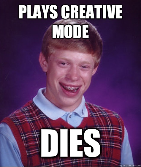 Plays creative mode Dies  Bad Luck Brian