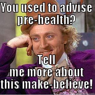 YOU USED TO ADVISE PRE-HEALTH? TELL ME MORE ABOUT THIS MAKE-BELIEVE! Creepy Wonka