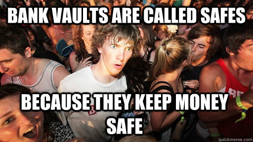 Bank vaults are called safes because they keep money safe - Bank vaults are called safes because they keep money safe  Sudden Clarity Clarence