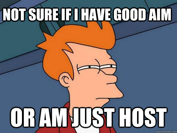 Not sure if I have good aim Or am just host - Not sure if I have good aim Or am just host  Futurama Fry