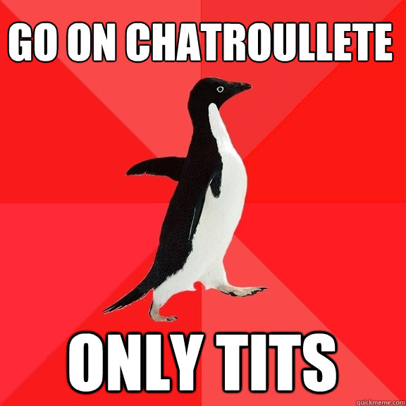 Go on chatroullete only tits  Socially Awesome Penguin