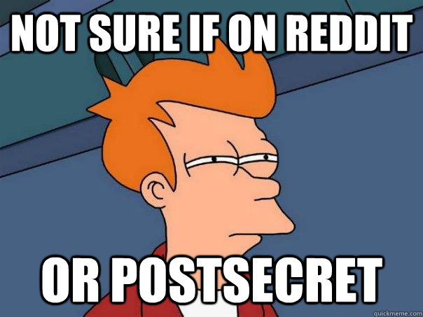 Not sure if on Reddit Or Postsecret - Not sure if on Reddit Or Postsecret  Futurama Fry