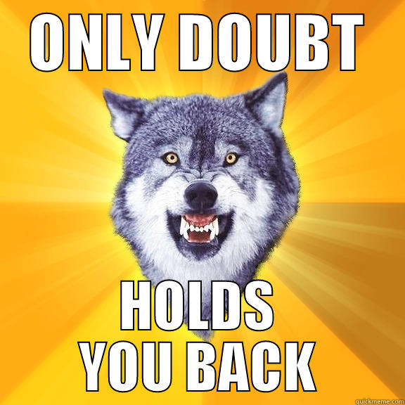 ONLY DOUBT HOLDS YOU BACK Courage Wolf