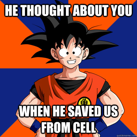He thought about you When he saved us from Cell - He thought about you When he saved us from Cell  Good Guy Goku