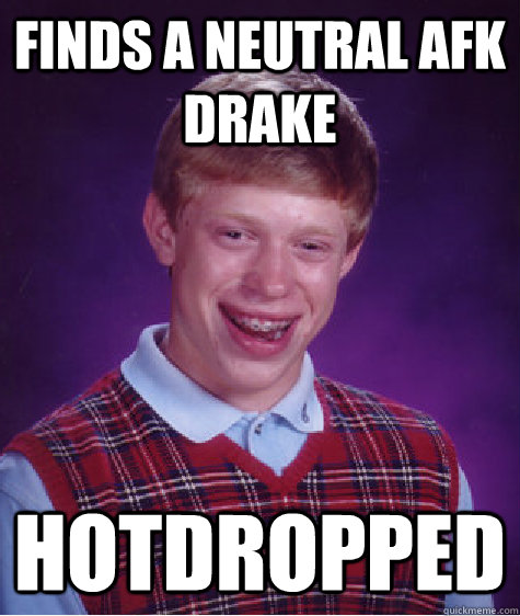 Finds a neutral afk Drake Hotdropped  Bad Luck Brian