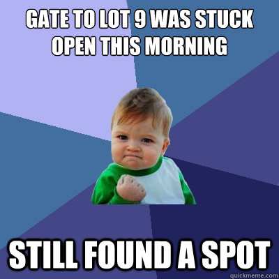 Gate to lot 9 was stuck open this morning still found a spot  Success Kid