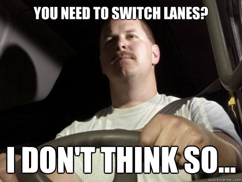 You need to switch lanes?  I don't think so... - You need to switch lanes?  I don't think so...  Road Rage Ron