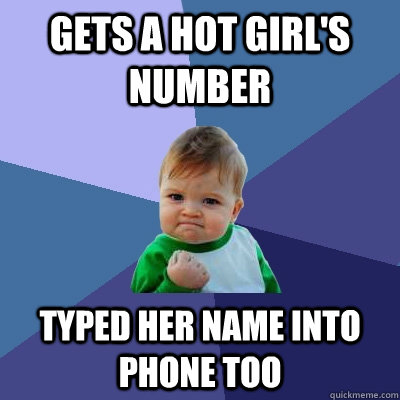 gets a hot girl's number typed her name into phone too  Success Kid