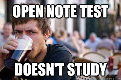 Open note test doesn't study - Open note test doesn't study  Lazy College Senior