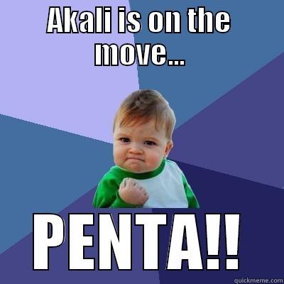 AKALI PENTAKILL :3 - AKALI IS ON THE MOVE... PENTA!! Success Kid