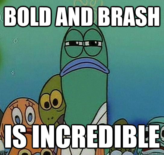 Bold and Brash Is incredible  - Bold and Brash Is incredible   Serious fish SpongeBob