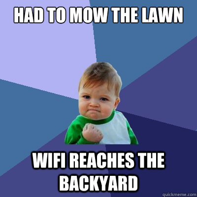 had to mow the lawn wifi reaches the backyard   Success Kid