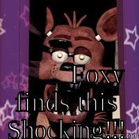                                                  FOXY FINDS THIS SHOCKING!!!  Misc