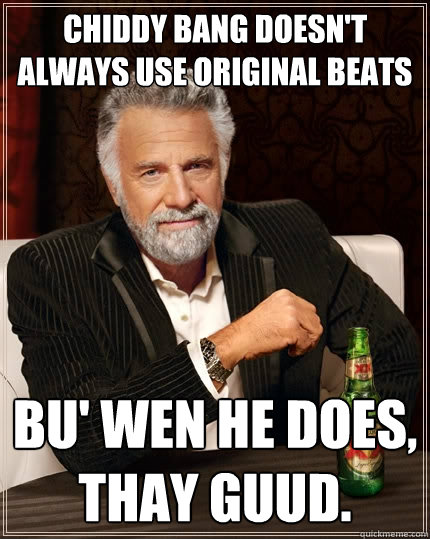 Chiddy Bang doesn't always use original beats Bu' wen he does, thay guud.  The Most Interesting Man In The World