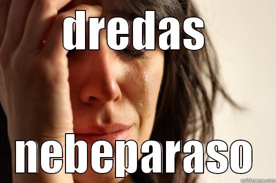 DREDAS NEBEPARASO First World Problems