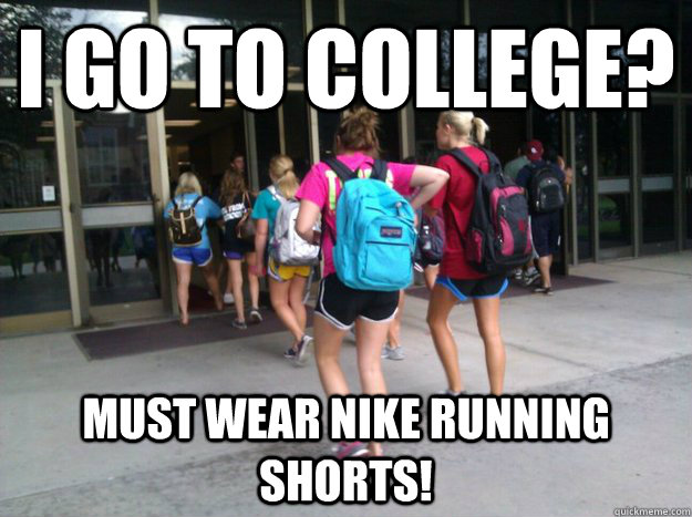 I go to college? Must wear Nike running shorts!  nike shorts college