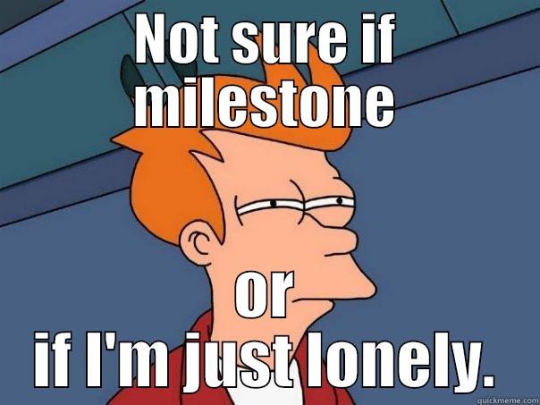 NOT SURE IF MILESTONE OR IF I'M JUST LONELY. Futurama Fry