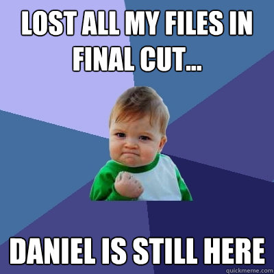 Lost all my files in Final Cut... Daniel is still here  Success Kid