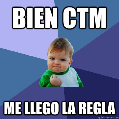 BIEN CTM ME LLEGO LA REGLA  Success Kid