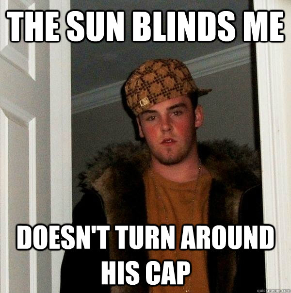 the sun blinds me doesn't turn around his cap  Scumbag Steve