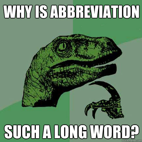 why is abbreviation such a long word?  Philosoraptor