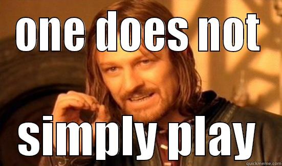 ONE DOES NOT SIMPLY PLAY Boromir