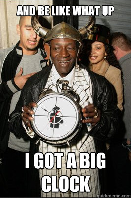 and be like what up I got a big clock - and be like what up I got a big clock  Misc