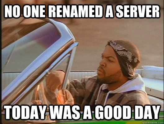 No one renamed a server Today was a good day  today was a good day