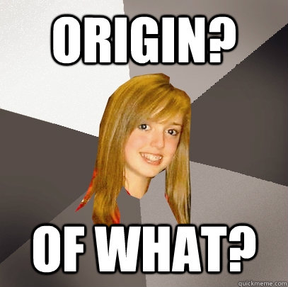 Origin? of what?  Musically Oblivious 8th Grader