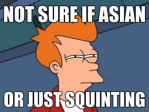 not sure if asian or just squinting - not sure if asian or just squinting  Futurama Fry