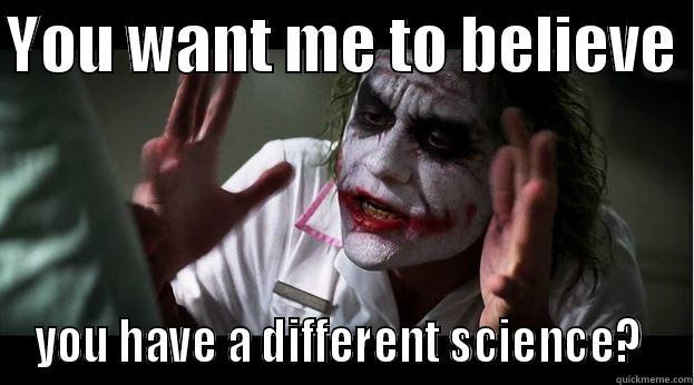 YOU WANT ME TO BELIEVE  YOU HAVE A DIFFERENT SCIENCE?  Joker Mind Loss