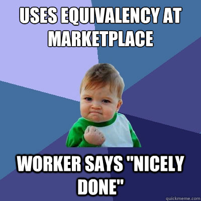 Uses equivalency at Marketplace Worker says 