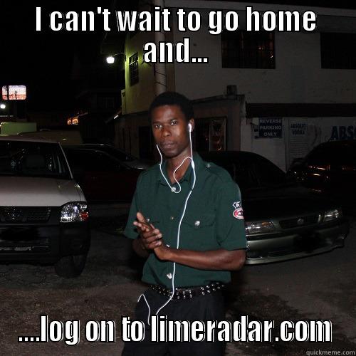 I CAN'T WAIT TO GO HOME AND... ....LOG ON TO LIMERADAR.COM Misc