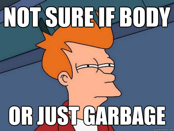 Not sure if body or just garbage  Futurama Fry