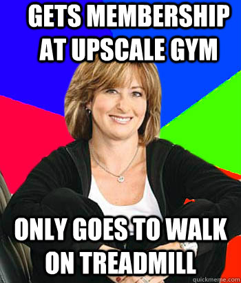 Gets membership at upscale gym only goes to walk on treadmill  Sheltering Suburban Mom