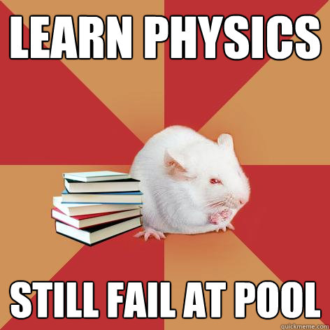 learn physics still fail at pool  Science Major Mouse