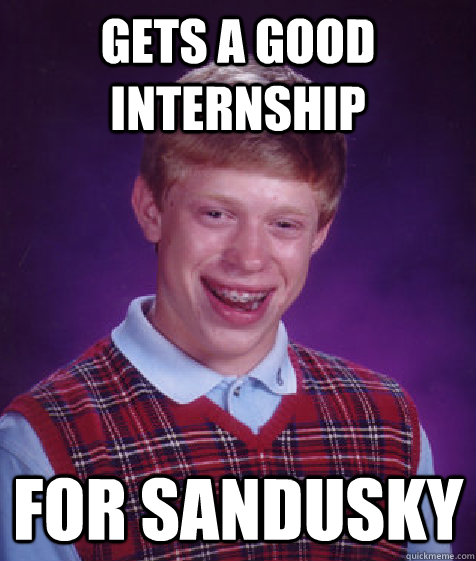 gets a good internship for sandusky  Bad Luck Brian