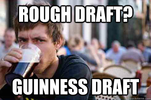 Rough draft? Guinness Draft - Rough draft? Guinness Draft  Lazy College Senior