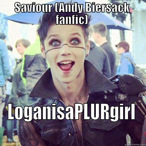 SAVIOUR (ANDY BIERSACK FANFIC) LOGANISAPLURGIRL Misc