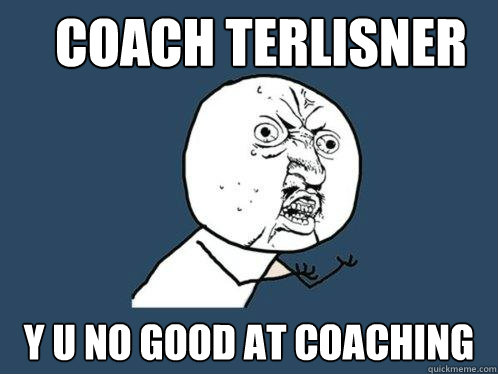 Coach terlisner y u no good at coaching  Y U No