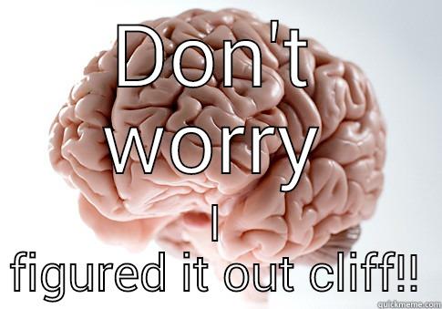 figure out - DON'T WORRY I FIGURED IT OUT CLIFF!! Scumbag Brain