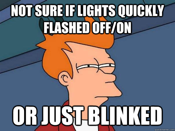 Not sure if lights quickly flashed off/on Or just blinked  Futurama Fry