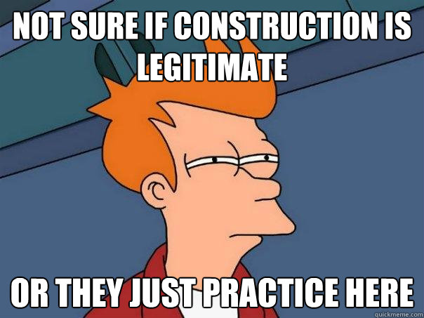 Not sure if construction is legitimate or they just practice here  Futurama Fry