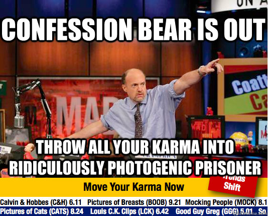 Confession Bear is Out Throw all your karma into ridiculously photogenic prisoner - Confession Bear is Out Throw all your karma into ridiculously photogenic prisoner  Mad Karma with Jim Cramer