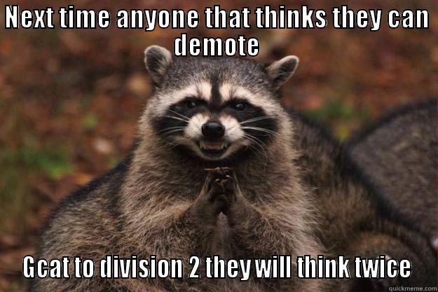 NEXT TIME ANYONE THAT THINKS THEY CAN DEMOTE GCAT TO DIVISION 2 THEY WILL THINK TWICE Evil Plotting Raccoon