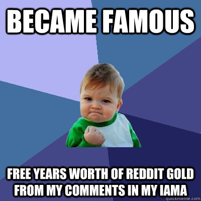 became famous free years worth of reddit gold from my comments in my iama  Success Kid